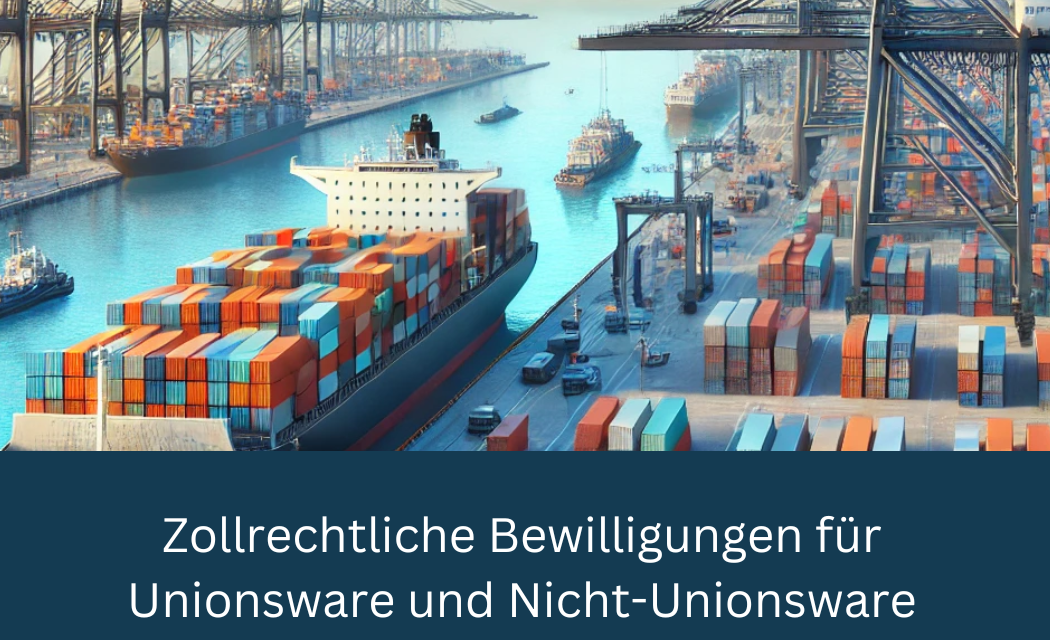 Zollrechtliche Bewilligungen für Unionsware und Nicht-Unionsware